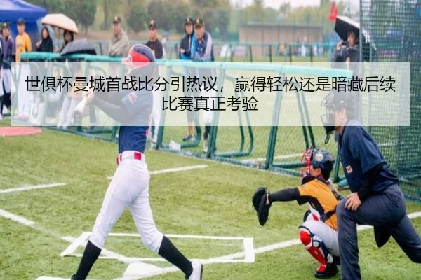 世俱杯曼城首战比分引热议，赢得轻松还是暗藏后续比赛真正考验